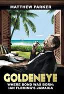 Goldeneye : where Bond was born : Ian Fleming's Jamaica