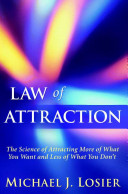 Law of attraction : the science of attracting more of what you want and less of what you don't 