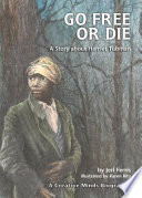 Go free or die : a story about Harriet Tubman