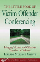 The Little Book of Victim Offender Conferencing: bringing victims and offenders together in dialogue