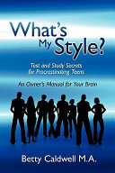 What's my style? : test and study secrets for procrastinating teens: an owner's manual for your brain