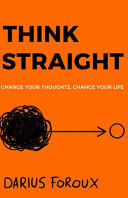  Think straight : change your thoughts, change your life