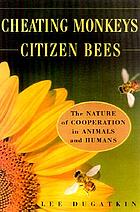 Cheating monkeys and citizen bees : the nature of cooperation in animals and humans