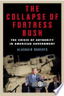 The Collapse of Fortress Bush: the crisis of authority in American government