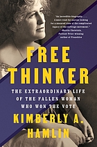  Free thinker : sex, suffrage, and the extraordinary life of Helen Hamilton Gardener