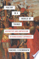 Poetry in a World of Things : aesthetics and empiricism in Renaissance ekphrasis