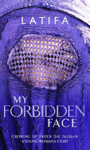 My Forbidden Face: growing up under the Taliban : a young woman's story