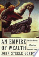 An empire of wealth : the epic history of American economic power / John Steele Gordon.