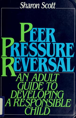 PPR peer pressure reversal: an adult guide to developing a responsible child