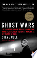 Ghost Wars: the secret history of the CIA, Afghanistan, and bin Laden, from the Soviet invasion to September 10, 2001