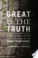 Great Is the Truth: secrecy, scandal, and the quest for justice at the Horace Mann School