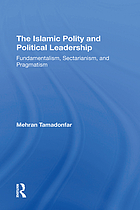 The Islamic Polity And Political Leadership : fundamentalism, sectarianism, and pragmatism