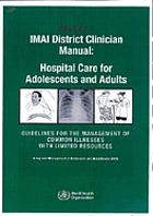 IMAI district clinician manual : hospital care for adolescents and adults : guidelines for the management of common illnesses with limited resources : Integrated Management of Adolescent and Adult Illness district clinician manual (IMAI)