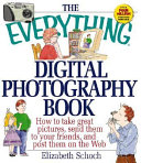  The everything digital photography book : how to take great pictures, send them to your friends, and post them on the Web