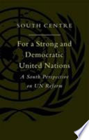 For a strong and democratic United Nations : a South perspective on UN reform / South Centre.