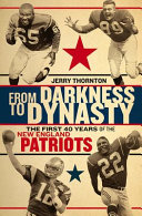 From darkness to dynasty : the first 40 years of the New England Patriots