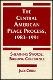 The Central American peace process, 1983-1991 : sheathing swords, building confidence