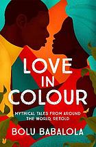 Love in colour : mythical tales from around the world, retold