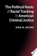 The Political Roots of Racial Tracking in American Criminal Justice