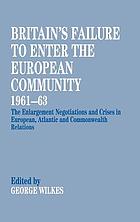 Britain's failure to enter the European community, 1961-63: the enlargement negotiations and crises in European, Atlantic, and Commonwealth relations