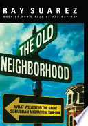 The old neighborhood : what we lost in the great suburban migration, 1966-1999