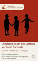 Childhood, Youth and Violence in Global Contexts : research and practice in dialogue 