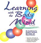 Learning with the body in mind : the scientific basis for energizers, movement, play, games, and physical education