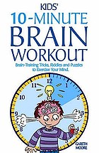  Kids' 10-minute brain workout : brain-training tricks, riddles and puzzles to exercise your mind