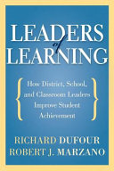 Leaders of learning : how district, school, and classroom leaders improve student achievement / Richard DuFour, Robert J. Marzano.