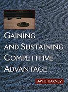 Gaining and sustaining competitive advantage