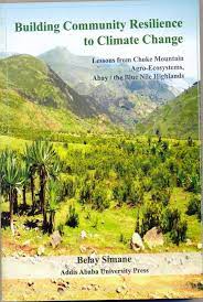 Buliding community resilience to climate change : lessons from Choke Mountain agro-ecosystems, Abay / the Blue Nile highlands