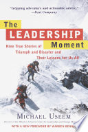 The leadership moment : nine true stories of triumph and disaster and their lessons for us all