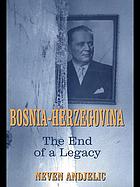 Bosnia-Herzegovina : the end of a legacy