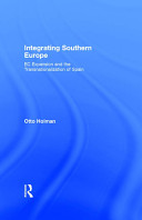  Integrating Southern Europe : EC expansion and the transnationalization of Spain / Otto Holman.