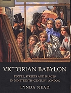  Victorian Babylon : people, streets and images in nineteenth-century London