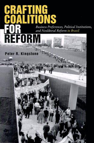 Crafting coalitions for reform: business preferences, political institutions, and neoliberal reform in Brazil