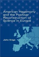 American Hegemony and the Postwar Reconstruction of Science in Europe