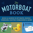 The Motorboat Book; Build & Launch 20 Jet Boats, Paddle-Wheelers, Electric…