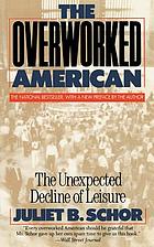 The overworked American : the unexpected decline of leisure