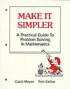 Make it Simpler : a practical guide to problem solving in mathematics