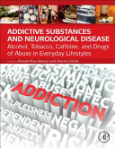 Addictive Substances and Neurological Disease : alcohol, tobacco, caffeine, and drugs of abuse in everyday lifestyles