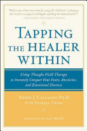 Tapping the Healer Within : Using Thought-Field Therapy to Instantly Conquer Your Fears, Anxieties, and Emotional Distress