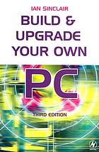 Build and Upgrade Your Own PC