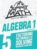 Summit Math Algebra 1 Book 5: Factoring Polynomials and Solving Quadratic Equations