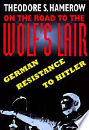 On the Road to the Wolf's Lair : German resistance to Hitler