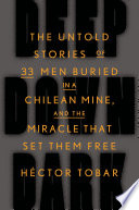  the untold stories of 33 men buried in a Chilean mine, and the miracle that set them free