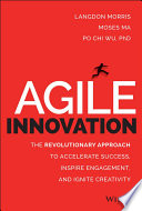 Agile Innovation: the revolutionary approach to accelerate success, inspire engagement and ignite creativity