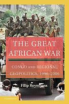 The great African war : Congo and regional geopolitics, 1996-2006