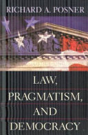 Law, pragmatism, and democracy / Richard A. Posner.