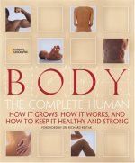 Body : the complete human : how it grows, how it works, and how to keep it healthy and strong